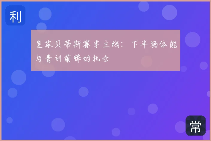 皇家贝蒂斯赛季主线：下半场体能与青训前锋的机会
